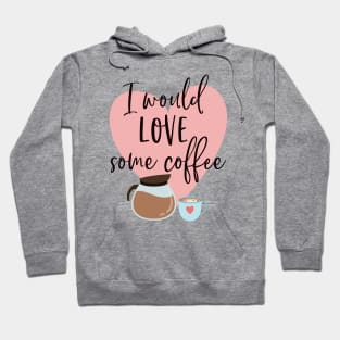 I would love some coffee. Hoodie